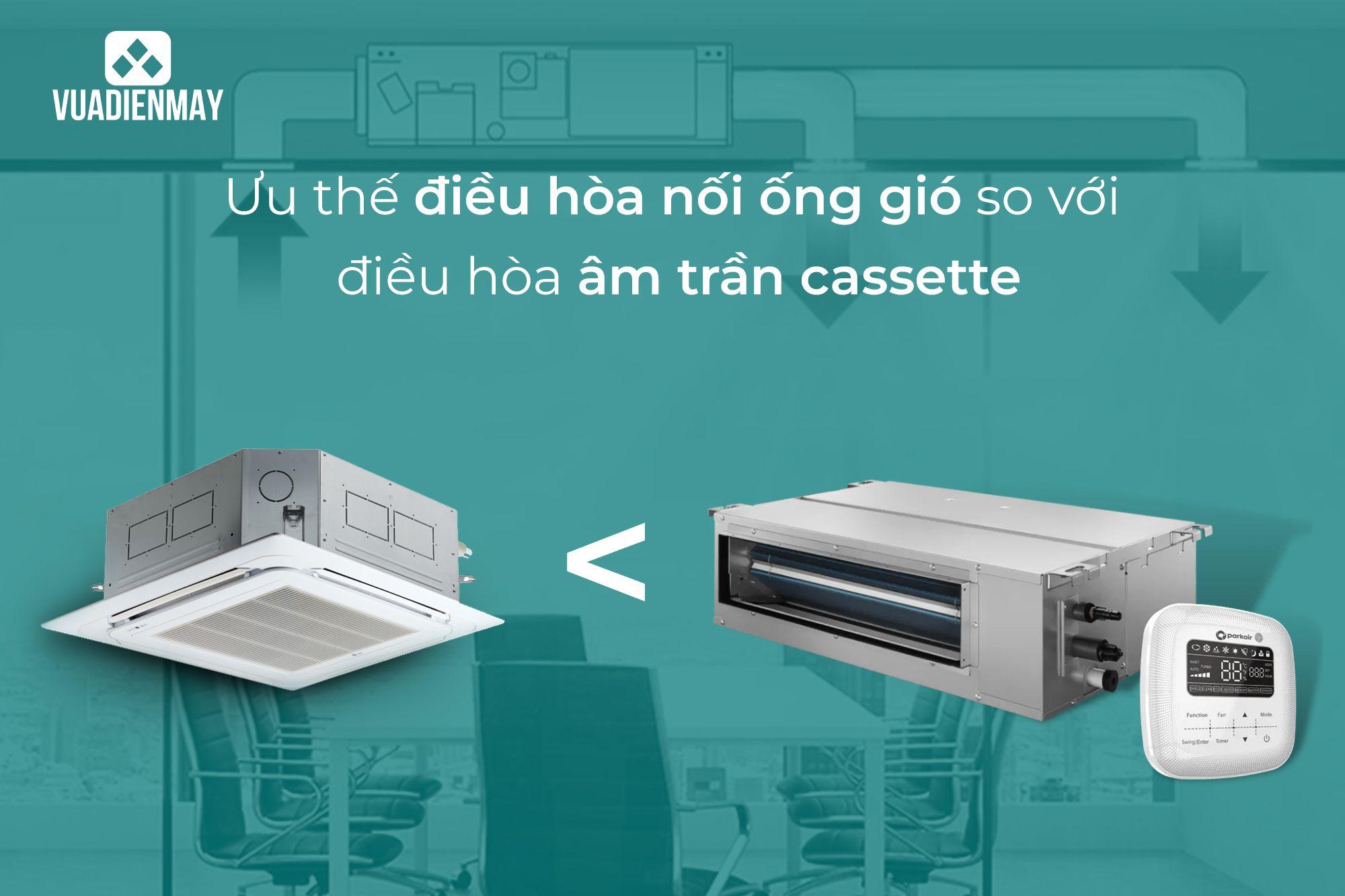 ƯU THẾ ĐIỀU HÒA NỐI ỐNG GIÓ SO VỚI ĐIỀU HÒA ÂM TRẦN CASSETTE