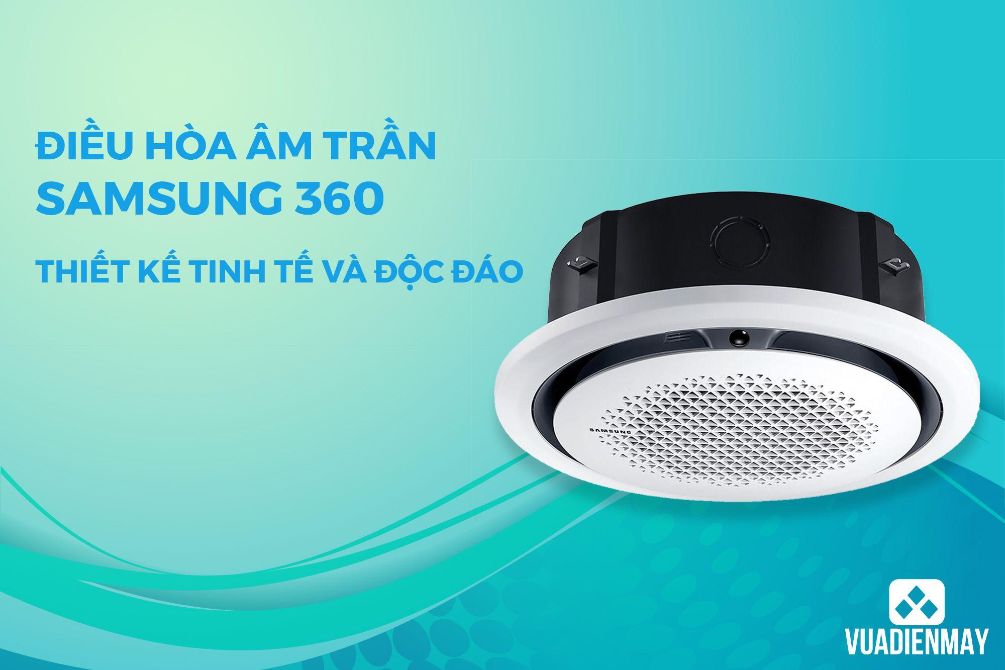 ĐIỀU HÒA ÂM TRẦN SAMSUNG 360 THIẾT KẾ TINH TẾ VÀ ĐỘC ĐÁO 