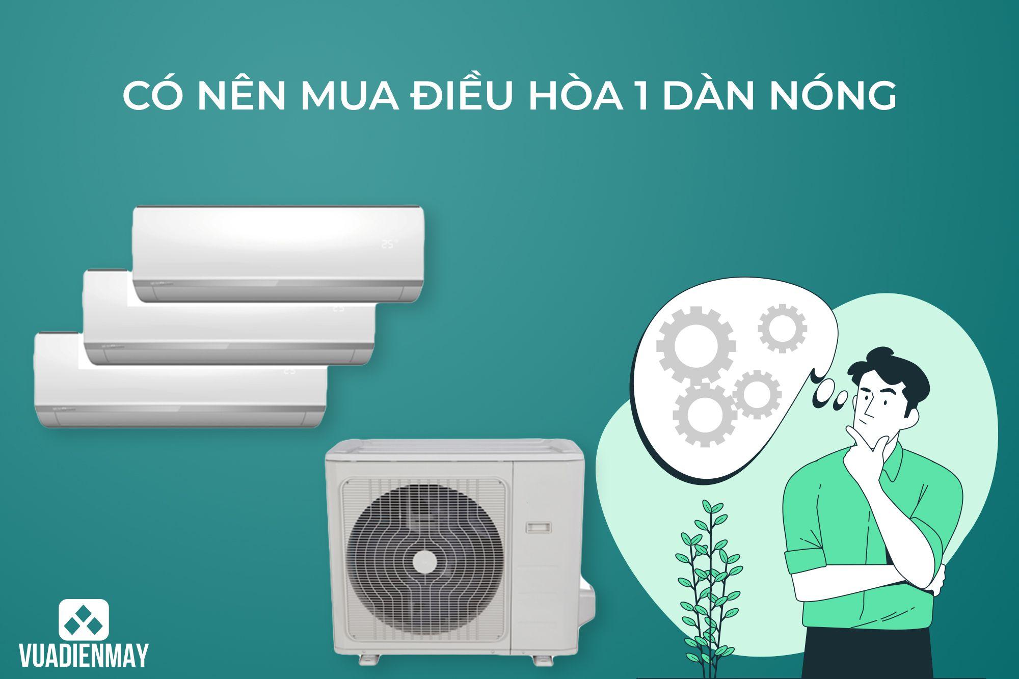 CÓ NÊN MUA ĐIỀU HÒA 1 DÀN NÓNG? 