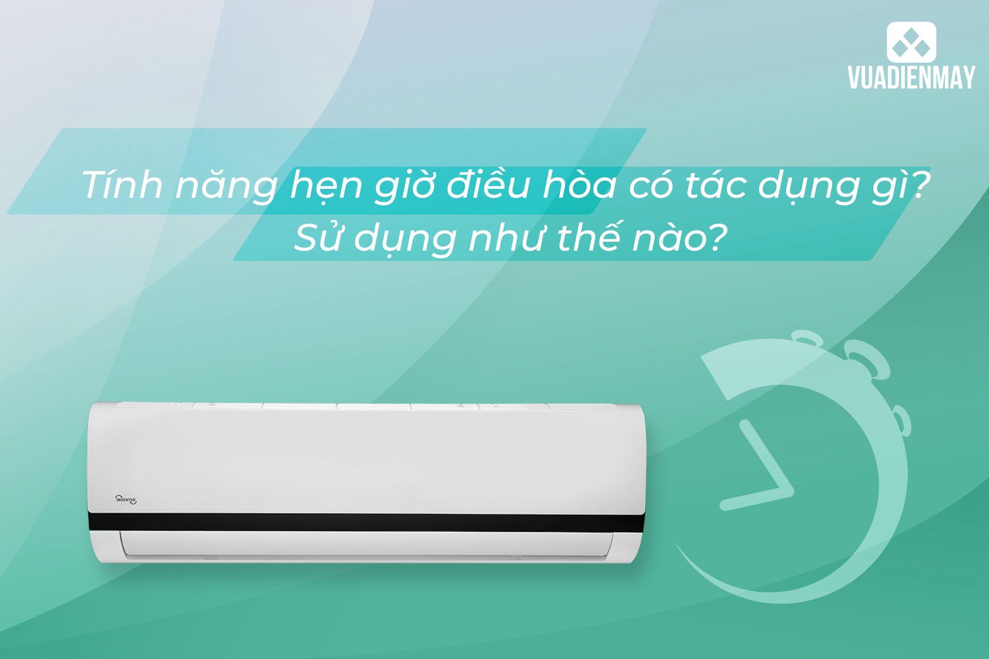 TÍNH NĂNG HẸN GIỜ Ở ĐIỀU HÒA CÓ TÁC DỤNG GÌ? SỬ DỤNG NHƯ THẾ NÀO?