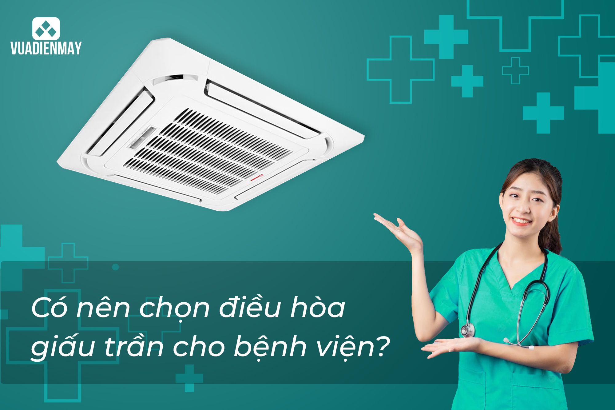 CÓ NÊN CHỌN ĐIỀU HÒA GIẤU TRẦN CHO BỆNH VIỆN?
