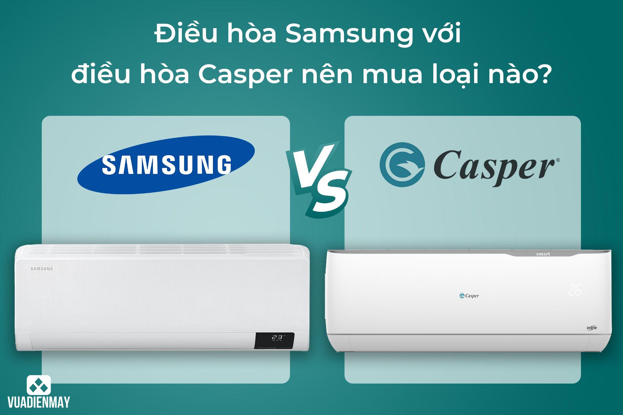 ĐIỀU HÒA SAMSUNG VỚI ĐIỀU HÒA CASPER NÊN MUA LOẠI NÀO?