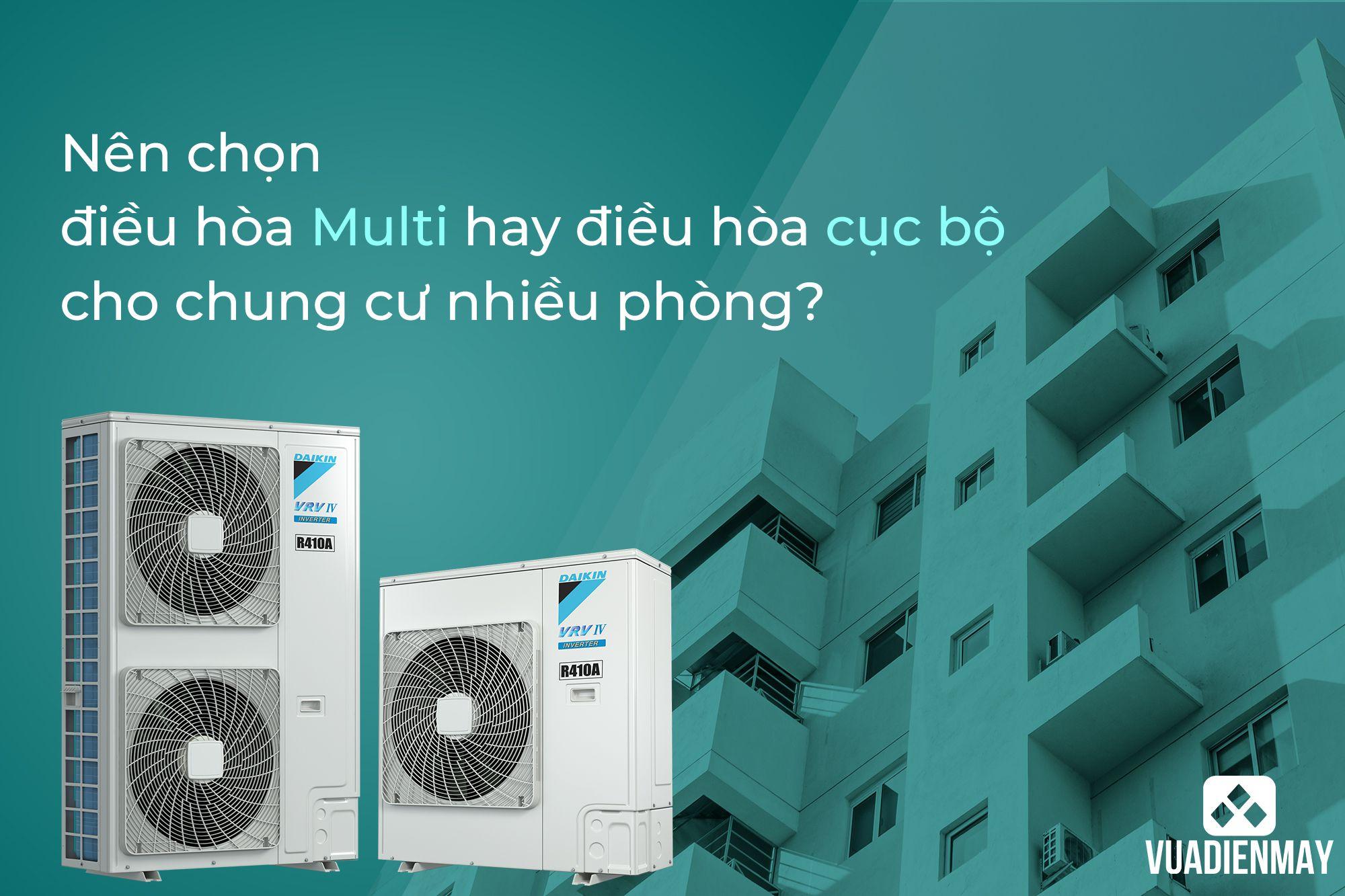 NÊN CHỌN ĐIỀU HÒA MULTI HAY ĐIỀU HÒA CỤC BỘ CHO CHUNG CƯ NHIỀU PHÒNG