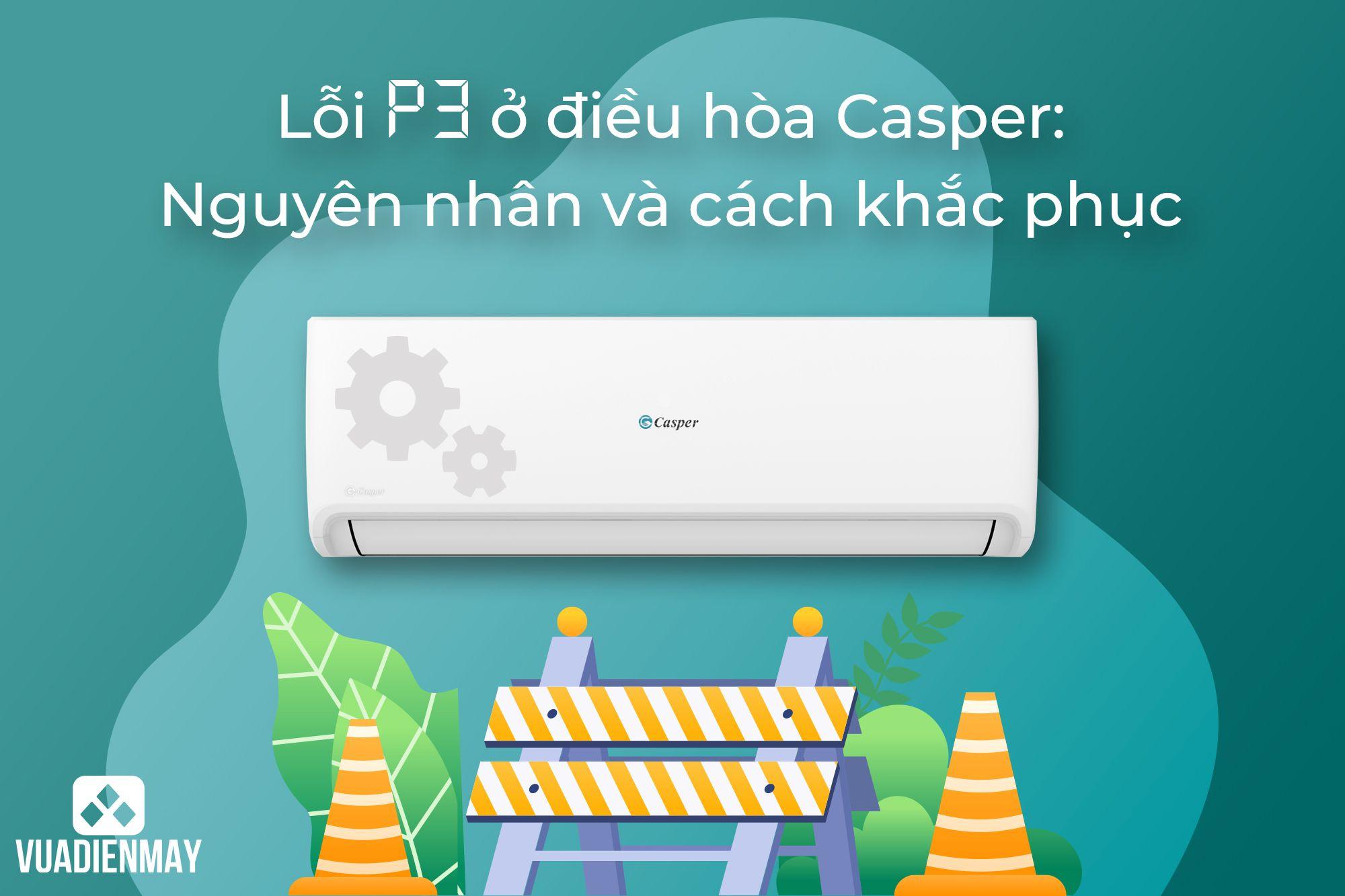 LỖI P3 Ở ĐIỀU HÒA CASPER: NGUYÊN NHÂN VÀ CÁCH KHẮC PHỤC