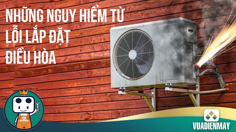 CÁCH LẮP ĐẶT ĐIỀU HÒA: NHỮNG NGUY HIỂM ĐẾN TỪ LỖI LẮP ĐẶT